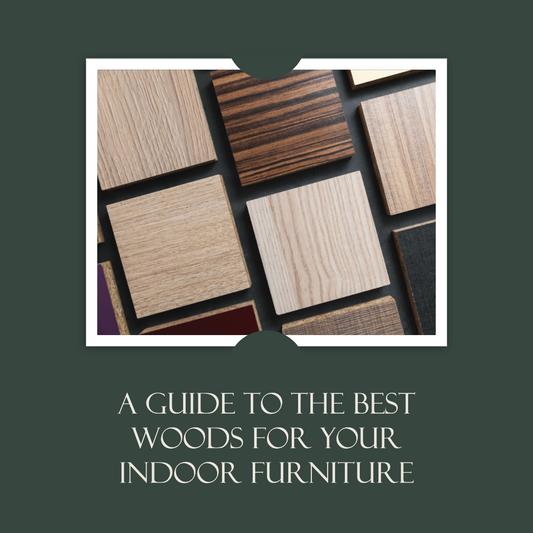 A Guide to the Best Woods for Your Indoor Furniture